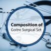 Composition of Goitre Surgical Set