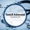 Tonsil adenoid surgical instrument set including stainless steel forceps, scissors, retractors, and specialized tools for tonsillectomy and adenoidectomy procedures.